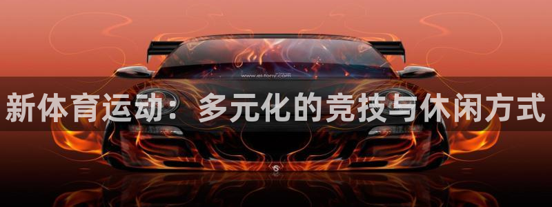 凯发官方正版app神州:新体育运动:多元化的竞技与休闲方式